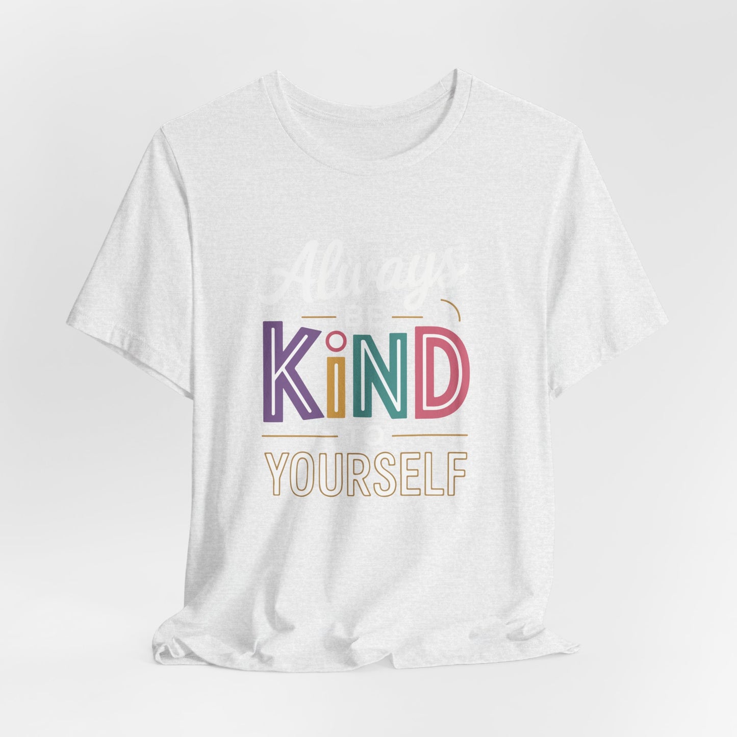 Always Be Kind to Yourself T-Shirt - Self Love Shirt - Mental Health Awareness Tee - Positive Affirmation Gift - Self Care
