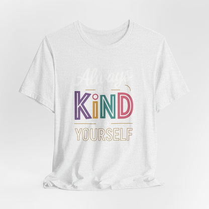 Always Be Kind to Yourself T-Shirt - Self Love Shirt - Mental Health Awareness Tee - Positive Affirmation Gift - Self Care