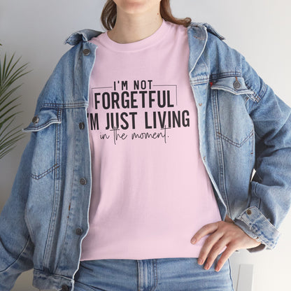 I'm Not Forgetful I'm Just Living in the Moment T-Shirt | Funny Graphic Tee | Mindfulness Shirt | Sarcastic Gift | Humor Tee | Casual Shirt
