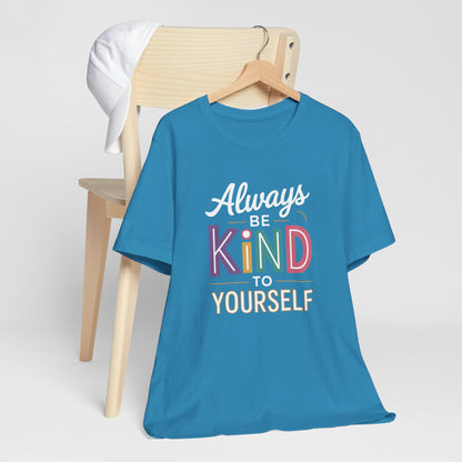 Always Be Kind to Yourself T-Shirt - Self Love Shirt - Mental Health Awareness Tee - Positive Affirmation Gift - Self Care