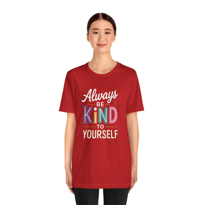 Always Be Kind to Yourself T-Shirt - Self Love Shirt - Mental Health Awareness Tee - Positive Affirmation Gift - Self Care