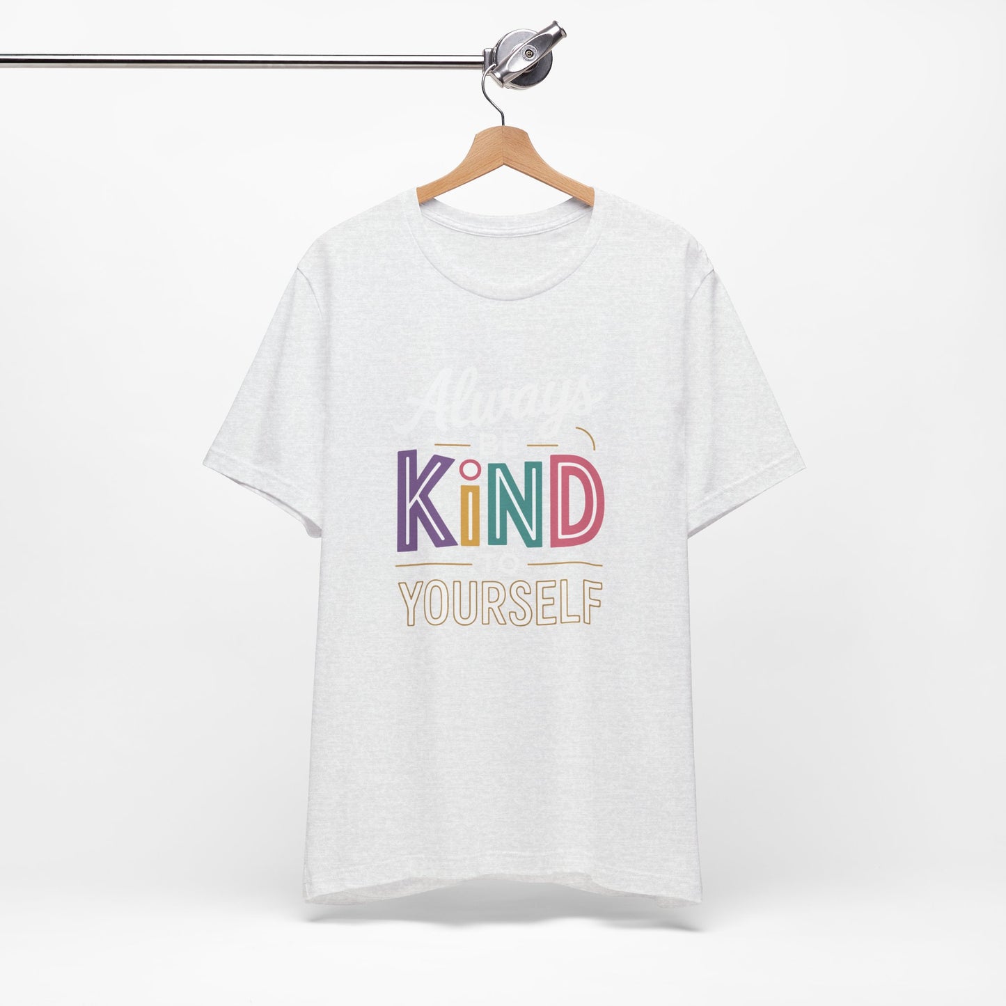 Always Be Kind to Yourself T-Shirt - Self Love Shirt - Mental Health Awareness Tee - Positive Affirmation Gift - Self Care