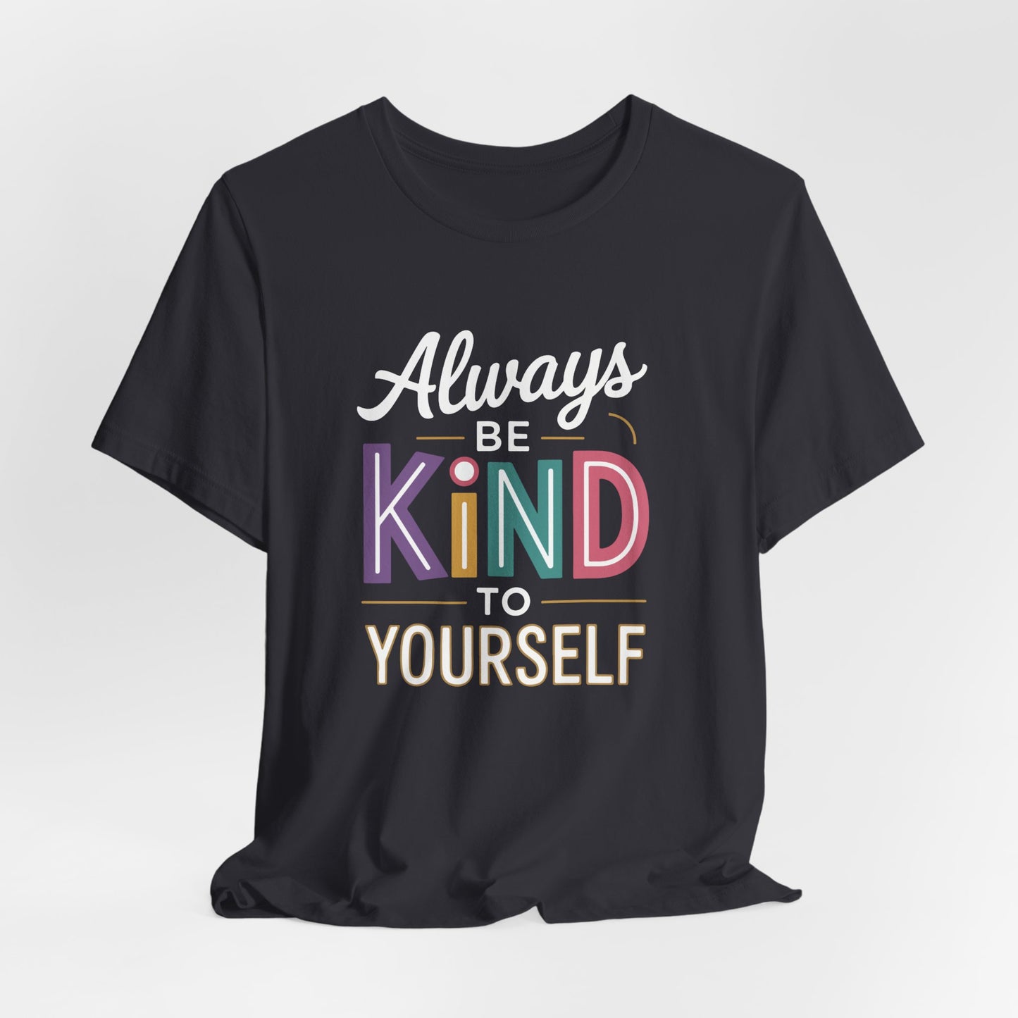 Always Be Kind to Yourself T-Shirt - Self Love Shirt - Mental Health Awareness Tee - Positive Affirmation Gift - Self Care