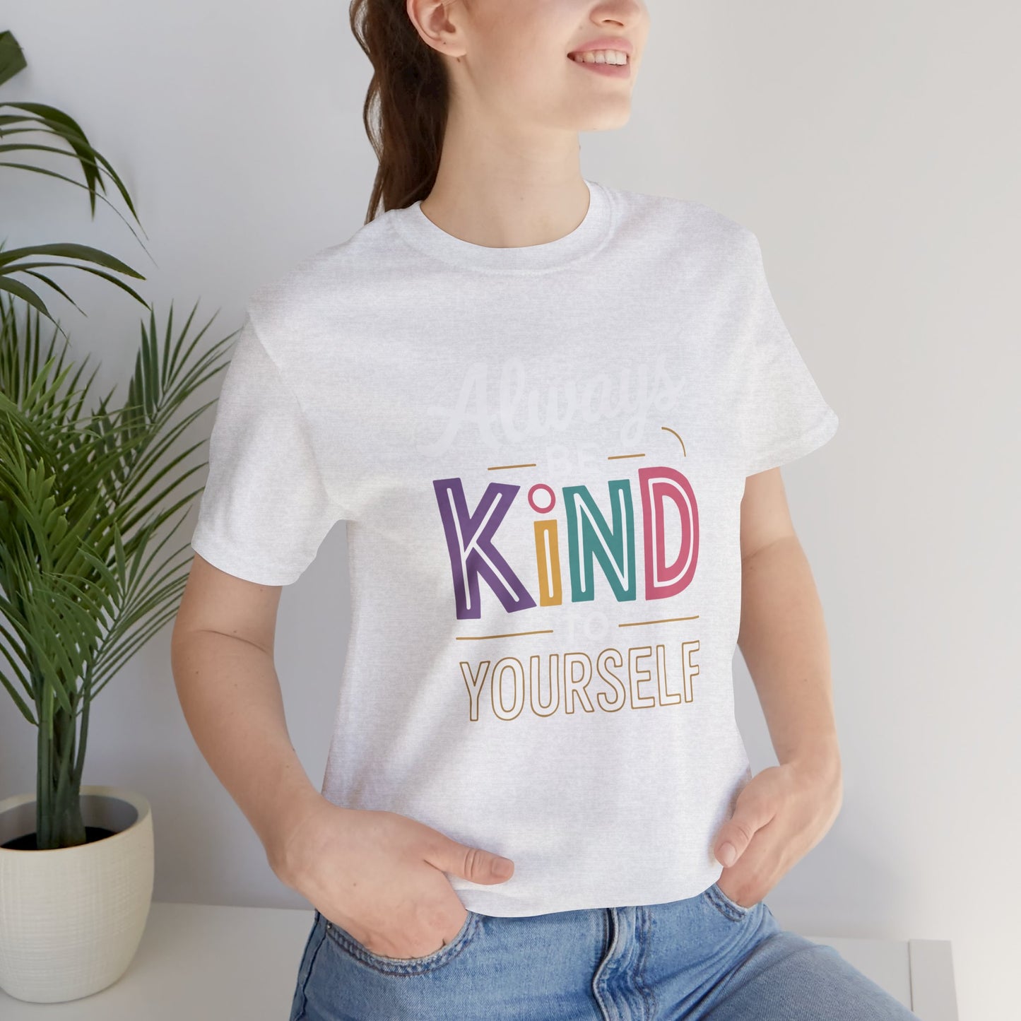 Always Be Kind to Yourself T-Shirt - Self Love Shirt - Mental Health Awareness Tee - Positive Affirmation Gift - Self Care