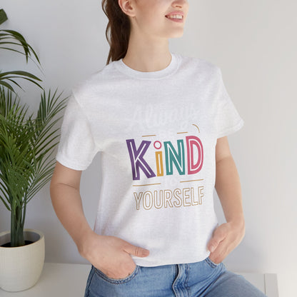 Always Be Kind to Yourself T-Shirt - Self Love Shirt - Mental Health Awareness Tee - Positive Affirmation Gift - Self Care