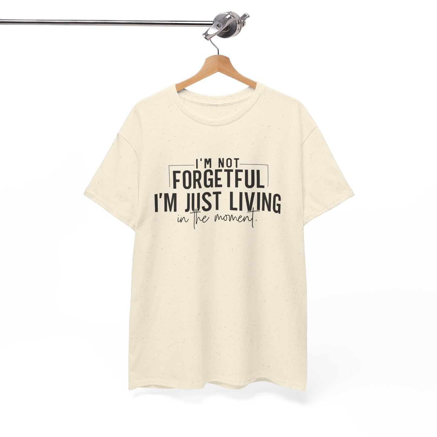 I'm Not Forgetful I'm Just Living in the Moment T-Shirt | Funny Graphic Tee | Mindfulness Shirt | Sarcastic Gift | Humor Tee | Casual Shirt