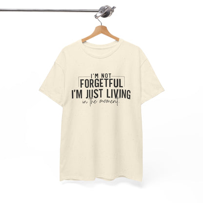 I'm Not Forgetful I'm Just Living in the Moment T-Shirt | Funny Graphic Tee | Mindfulness Shirt | Sarcastic Gift | Humor Tee | Casual Shirt