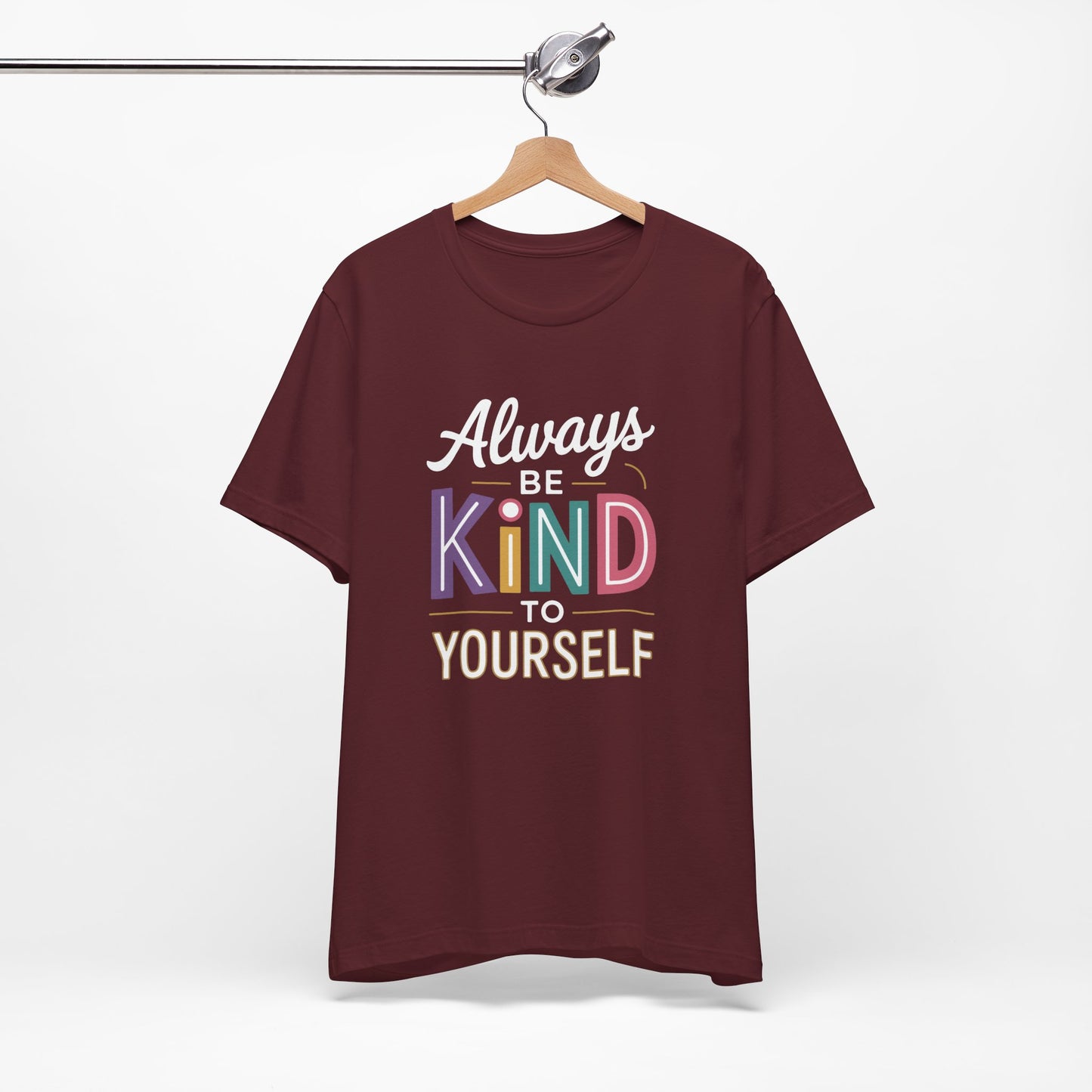Always Be Kind to Yourself T-Shirt - Self Love Shirt - Mental Health Awareness Tee - Positive Affirmation Gift - Self Care