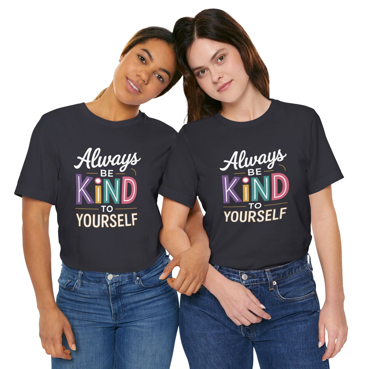 Always Be Kind to Yourself T-Shirt - Self Love Shirt - Mental Health Awareness Tee - Positive Affirmation Gift - Self Care