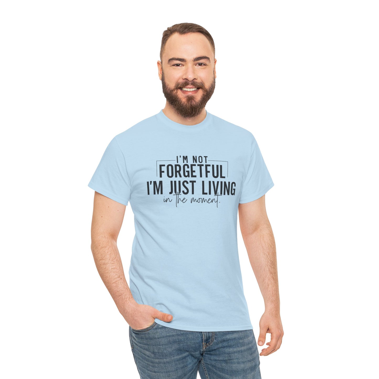 I'm Not Forgetful I'm Just Living in the Moment T-Shirt | Funny Graphic Tee | Mindfulness Shirt | Sarcastic Gift | Humor Tee | Casual Shirt