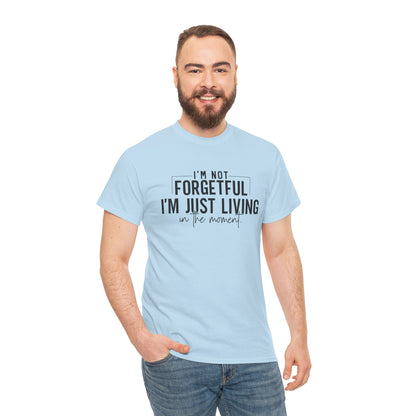 I'm Not Forgetful I'm Just Living in the Moment T-Shirt | Funny Graphic Tee | Mindfulness Shirt | Sarcastic Gift | Humor Tee | Casual Shirt