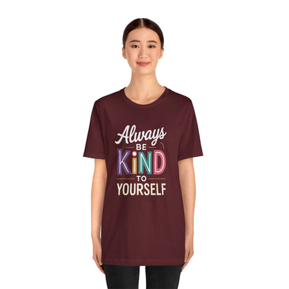 Always Be Kind to Yourself T-Shirt - Self Love Shirt - Mental Health Awareness Tee - Positive Affirmation Gift - Self Care