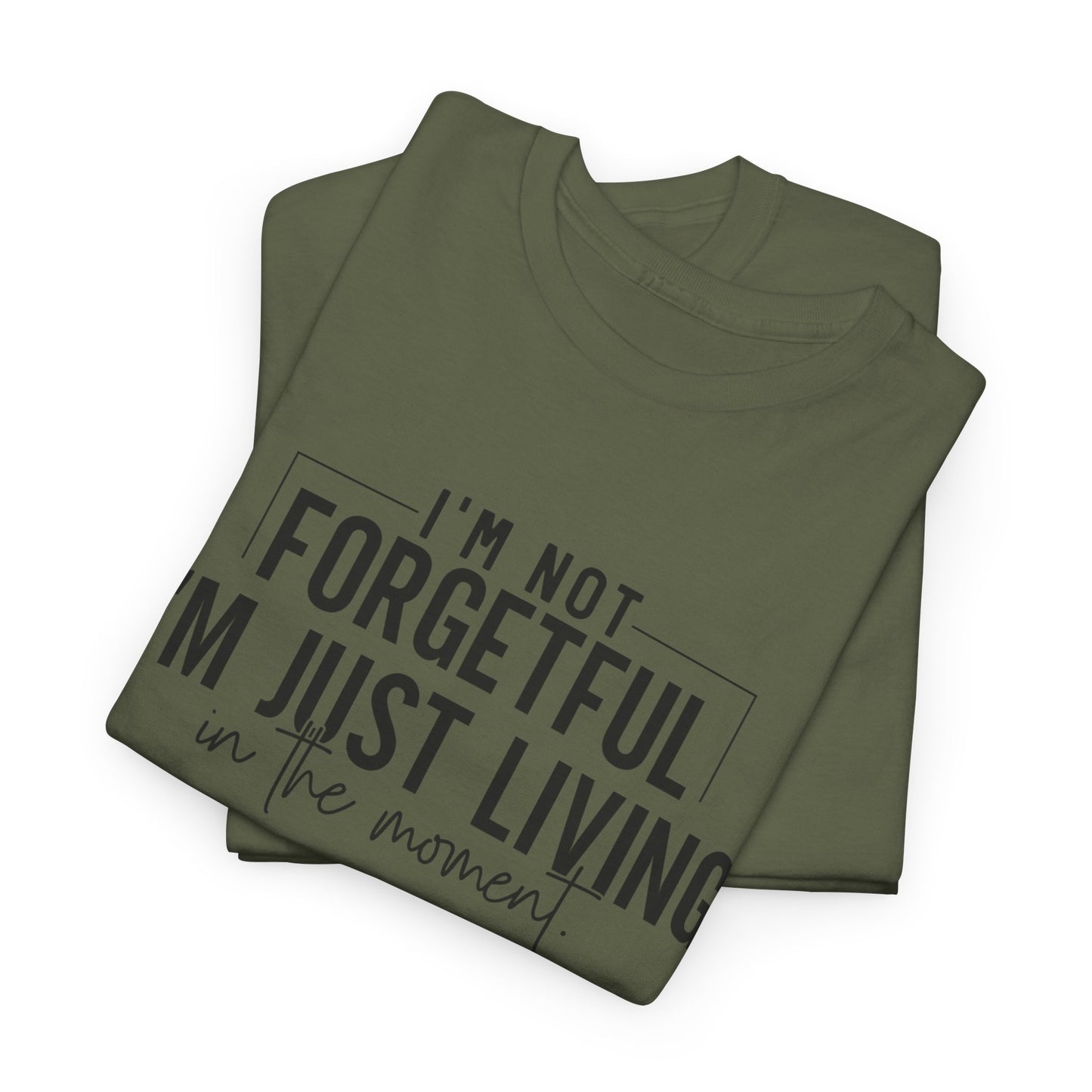 I'm Not Forgetful I'm Just Living in the Moment T-Shirt | Funny Graphic Tee | Mindfulness Shirt | Sarcastic Gift | Humor Tee | Casual Shirt