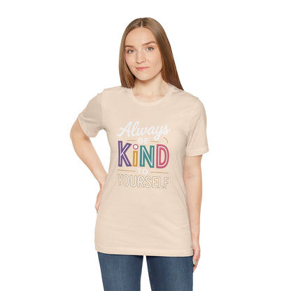Always Be Kind to Yourself T-Shirt - Self Love Shirt - Mental Health Awareness Tee - Positive Affirmation Gift - Self Care