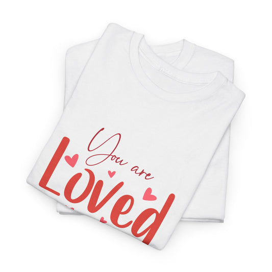 You Are Loved Tee – Inspirational Message T-Shirt, Meaningful Valentine’s & Friendship Gift