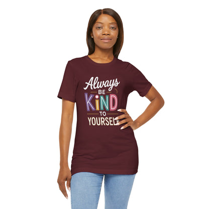 Always Be Kind to Yourself T-Shirt - Self Love Shirt - Mental Health Awareness Tee - Positive Affirmation Gift - Self Care