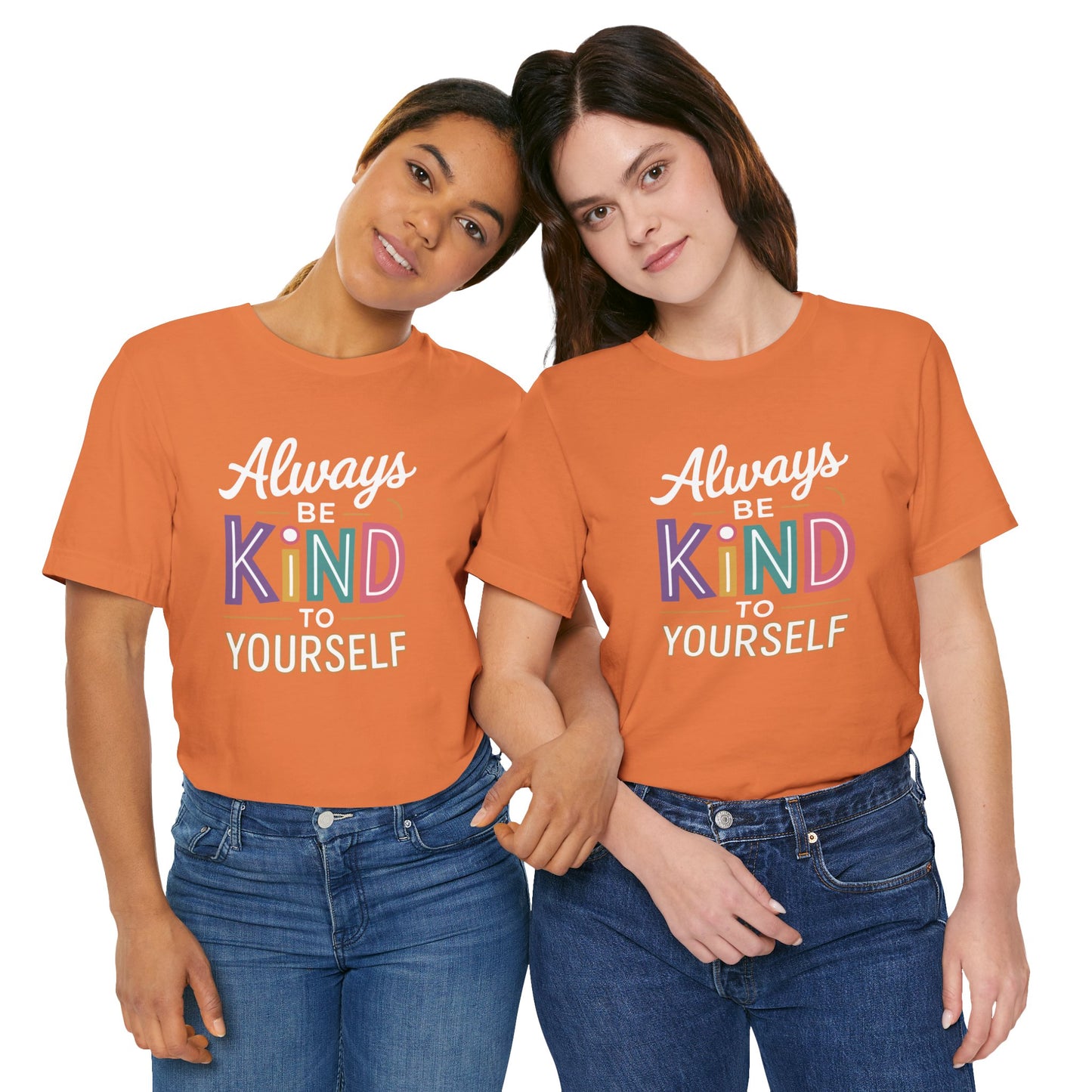 Always Be Kind to Yourself T-Shirt - Self Love Shirt - Mental Health Awareness Tee - Positive Affirmation Gift - Self Care