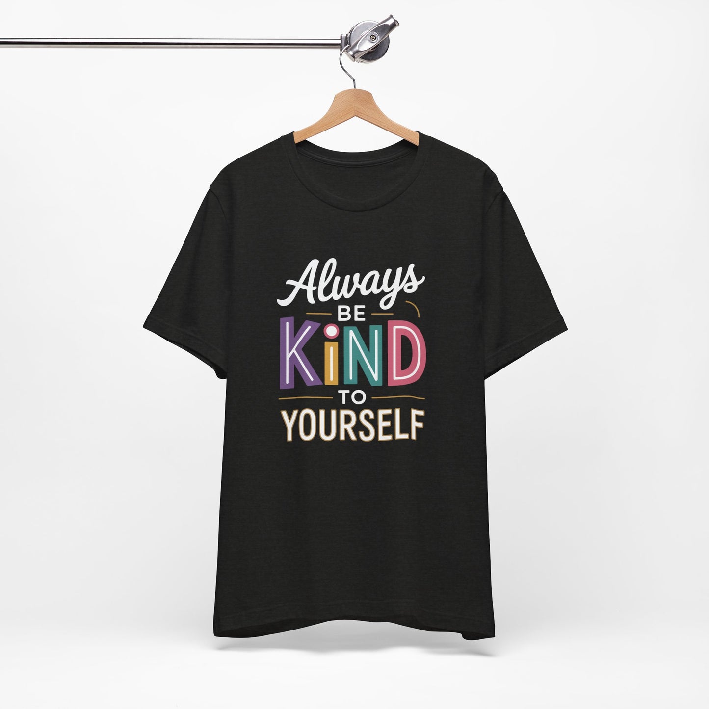 Always Be Kind to Yourself T-Shirt - Self Love Shirt - Mental Health Awareness Tee - Positive Affirmation Gift - Self Care