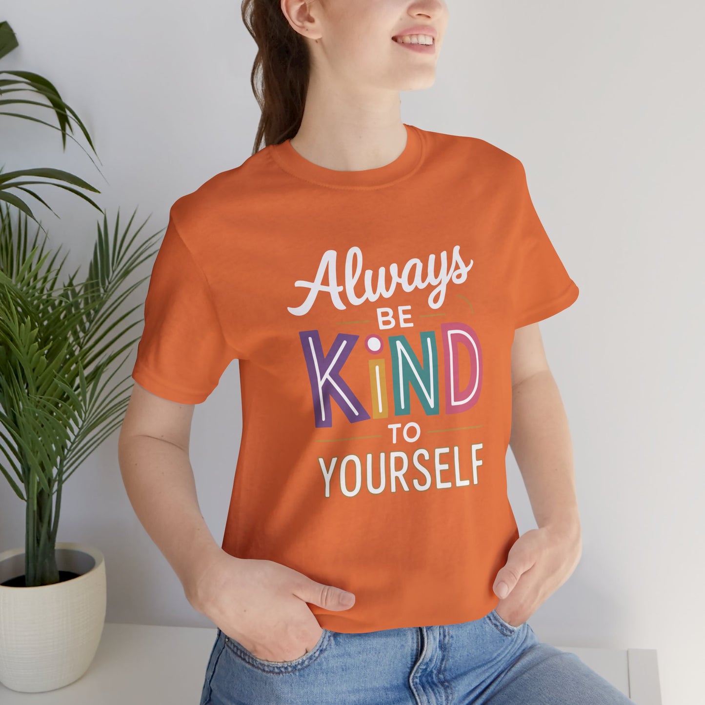 Always Be Kind to Yourself T-Shirt - Self Love Shirt - Mental Health Awareness Tee - Positive Affirmation Gift - Self Care