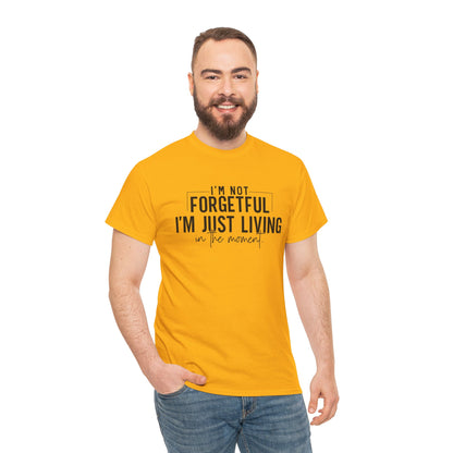 I'm Not Forgetful I'm Just Living in the Moment T-Shirt | Funny Graphic Tee | Mindfulness Shirt | Sarcastic Gift | Humor Tee | Casual Shirt