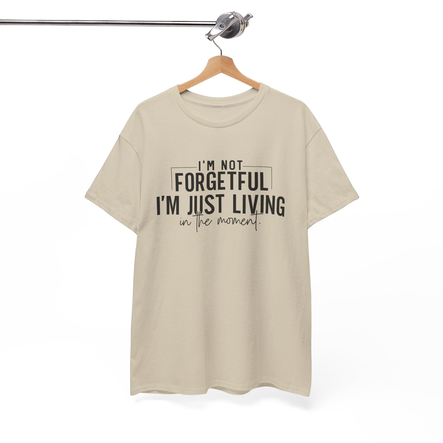 I'm Not Forgetful I'm Just Living in the Moment T-Shirt | Funny Graphic Tee | Mindfulness Shirt | Sarcastic Gift | Humor Tee | Casual Shirt