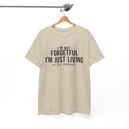 I'm Not Forgetful I'm Just Living in the Moment T-Shirt | Funny Graphic Tee | Mindfulness Shirt | Sarcastic Gift | Humor Tee | Casual Shirt