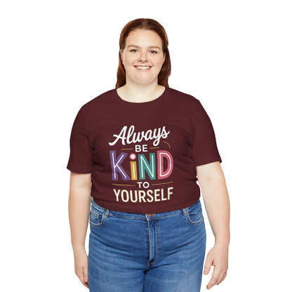 Always Be Kind to Yourself T-Shirt - Self Love Shirt - Mental Health Awareness Tee - Positive Affirmation Gift - Self Care