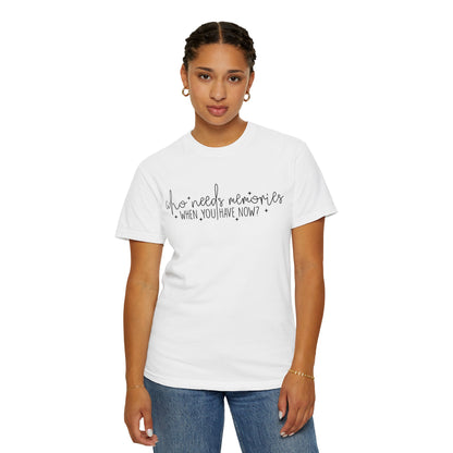 Who Needs Memories When You Have Now T-Shirt | Minimalist Script Tee | Mindfulness Shirt | Present Moment Gift | Zen Apparel | Philosophy Tee