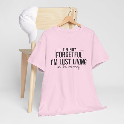 I'm Not Forgetful I'm Just Living in the Moment T-Shirt | Funny Graphic Tee | Mindfulness Shirt | Sarcastic Gift | Humor Tee | Casual Shirt