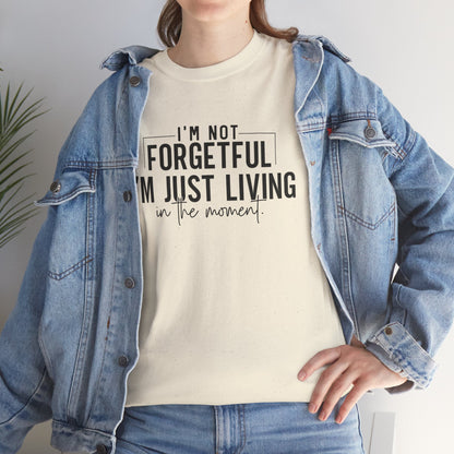 I'm Not Forgetful I'm Just Living in the Moment T-Shirt | Funny Graphic Tee | Mindfulness Shirt | Sarcastic Gift | Humor Tee | Casual Shirt