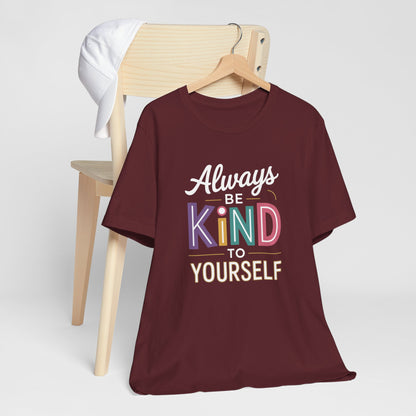 Always Be Kind to Yourself T-Shirt - Self Love Shirt - Mental Health Awareness Tee - Positive Affirmation Gift - Self Care