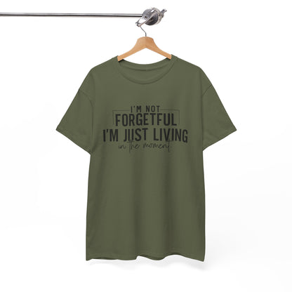 I'm Not Forgetful I'm Just Living in the Moment T-Shirt | Funny Graphic Tee | Mindfulness Shirt | Sarcastic Gift | Humor Tee | Casual Shirt