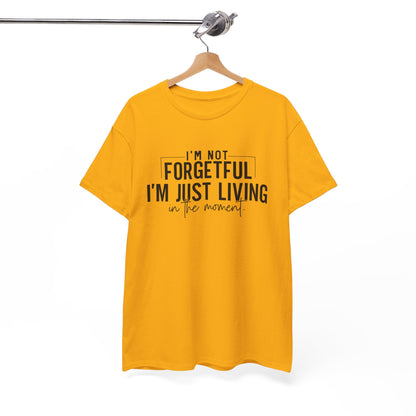 I'm Not Forgetful I'm Just Living in the Moment T-Shirt | Funny Graphic Tee | Mindfulness Shirt | Sarcastic Gift | Humor Tee | Casual Shirt