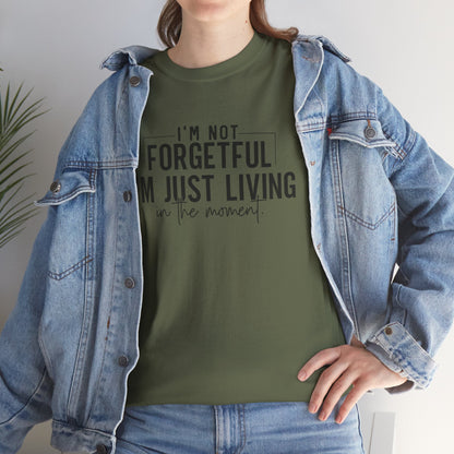 I'm Not Forgetful I'm Just Living in the Moment T-Shirt | Funny Graphic Tee | Mindfulness Shirt | Sarcastic Gift | Humor Tee | Casual Shirt