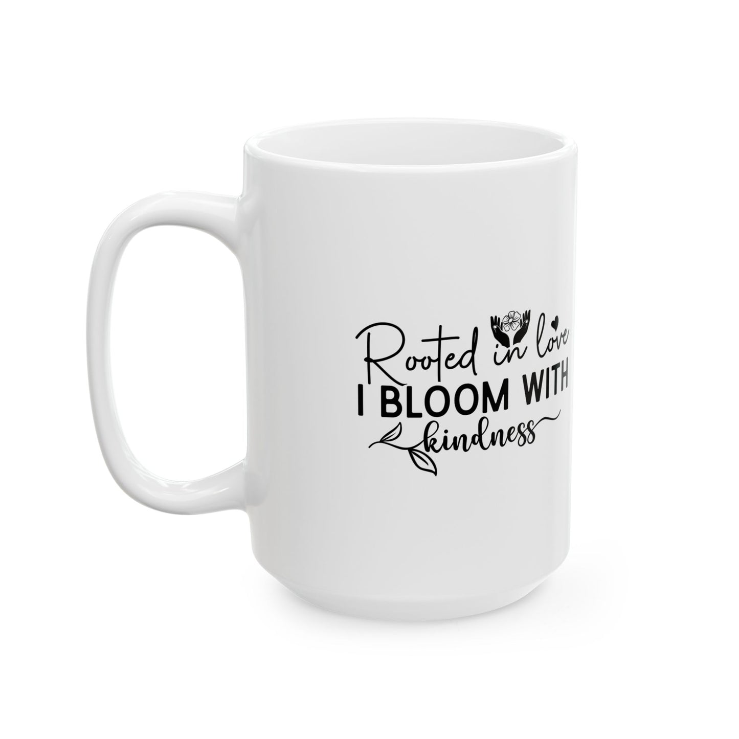 'Rooted in Love I Bloom With Kindness' Ceramic Mug — Inspirational Floral Coffee Cup (11oz/15oz)
