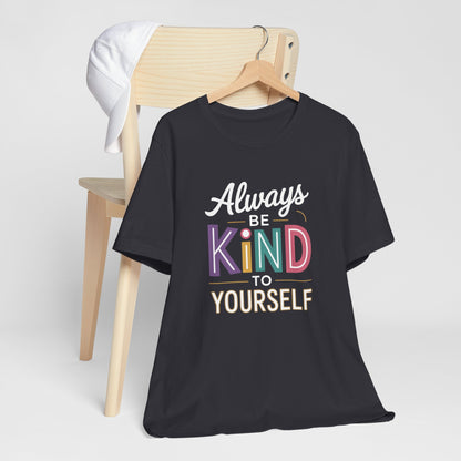 Always Be Kind to Yourself T-Shirt - Self Love Shirt - Mental Health Awareness Tee - Positive Affirmation Gift - Self Care
