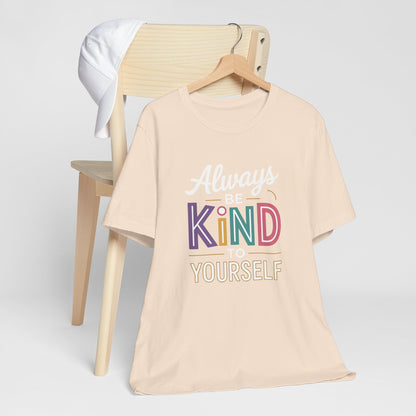 Always Be Kind to Yourself T-Shirt - Self Love Shirt - Mental Health Awareness Tee - Positive Affirmation Gift - Self Care