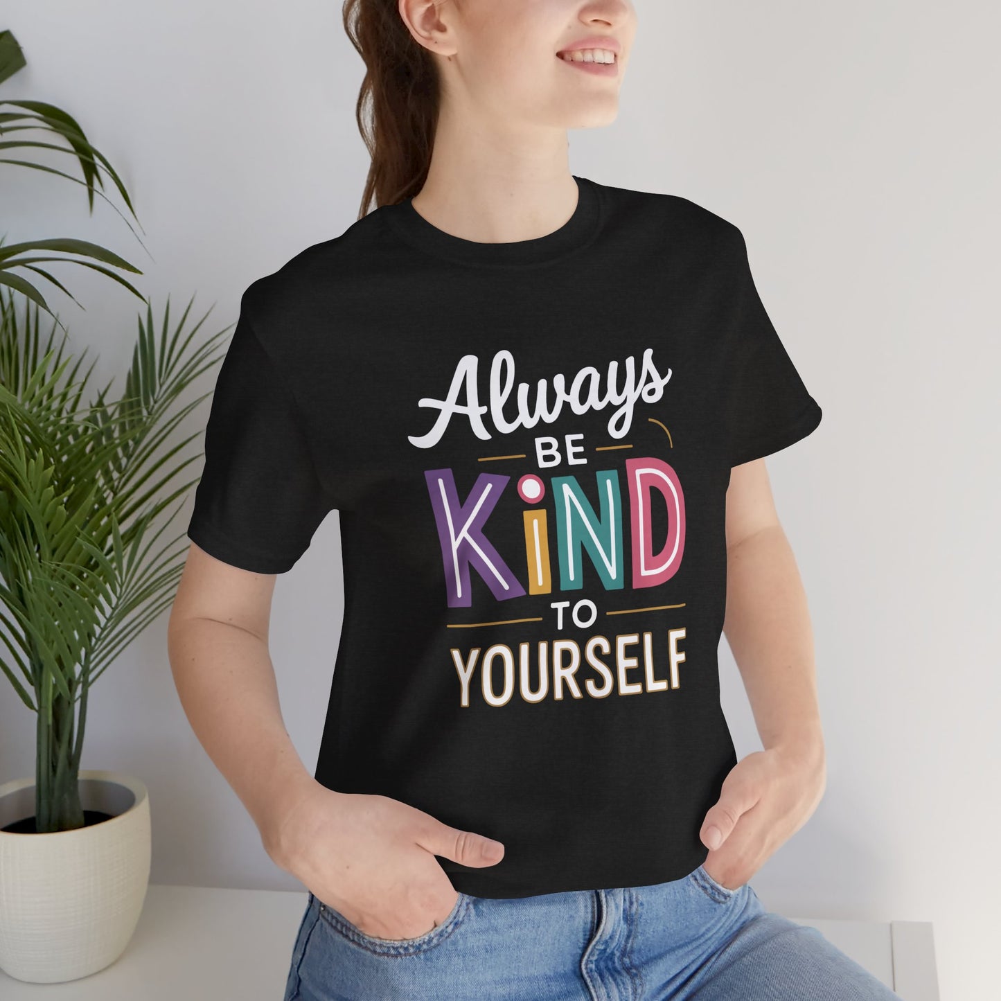 Always Be Kind to Yourself T-Shirt - Self Love Shirt - Mental Health Awareness Tee - Positive Affirmation Gift - Self Care