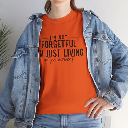 I'm Not Forgetful I'm Just Living in the Moment T-Shirt | Funny Graphic Tee | Mindfulness Shirt | Sarcastic Gift | Humor Tee | Casual Shirt