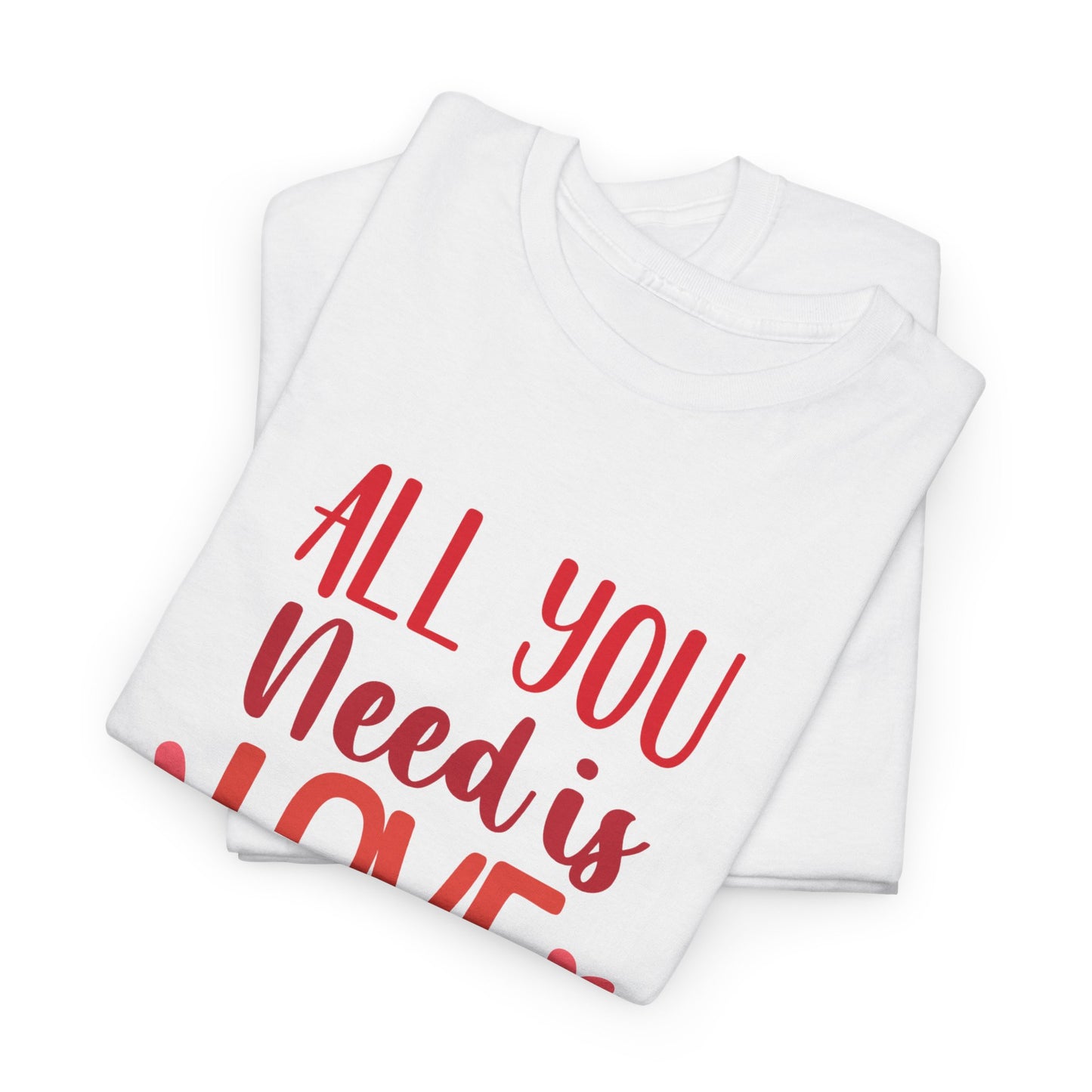 Love Quote T-Shirt — "All You Need Is Love" Heart Graphic Tee