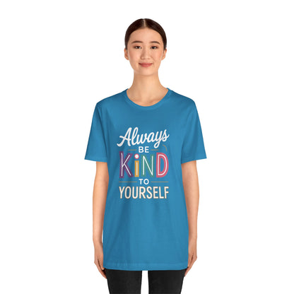 Always Be Kind to Yourself T-Shirt - Self Love Shirt - Mental Health Awareness Tee - Positive Affirmation Gift - Self Care