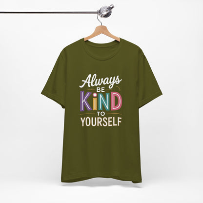 Always Be Kind to Yourself T-Shirt - Self Love Shirt - Mental Health Awareness Tee - Positive Affirmation Gift - Self Care