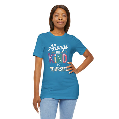 Always Be Kind to Yourself T-Shirt - Self Love Shirt - Mental Health Awareness Tee - Positive Affirmation Gift - Self Care
