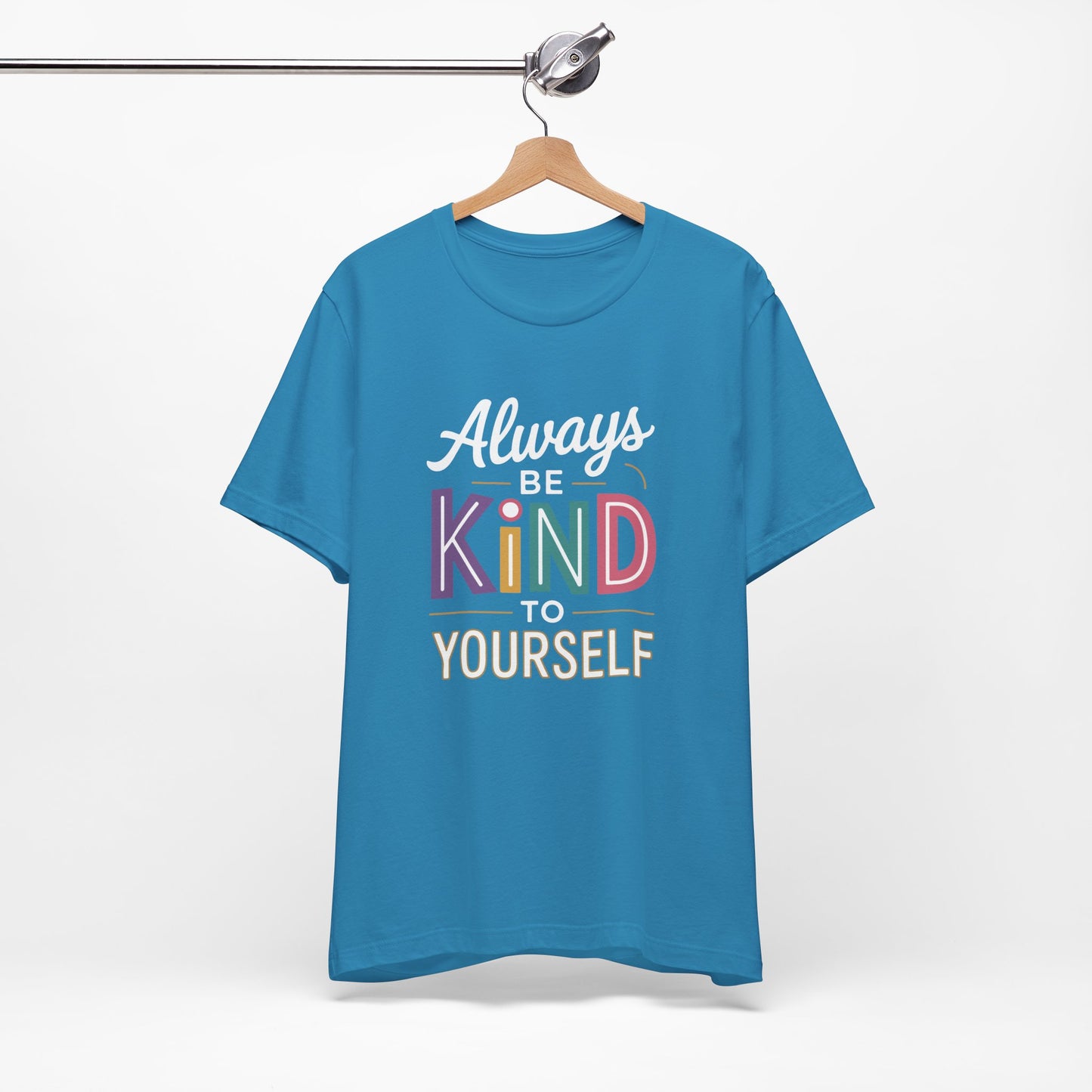 Always Be Kind to Yourself T-Shirt - Self Love Shirt - Mental Health Awareness Tee - Positive Affirmation Gift - Self Care
