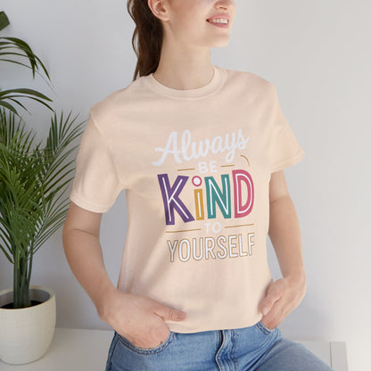 Always Be Kind to Yourself T-Shirt - Self Love Shirt - Mental Health Awareness Tee - Positive Affirmation Gift - Self Care