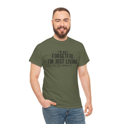 I'm Not Forgetful I'm Just Living in the Moment T-Shirt | Funny Graphic Tee | Mindfulness Shirt | Sarcastic Gift | Humor Tee | Casual Shirt