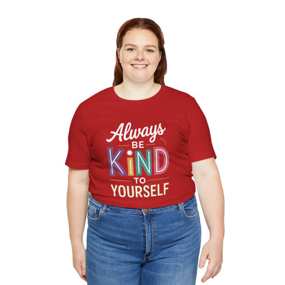 Always Be Kind to Yourself T-Shirt - Self Love Shirt - Mental Health Awareness Tee - Positive Affirmation Gift - Self Care
