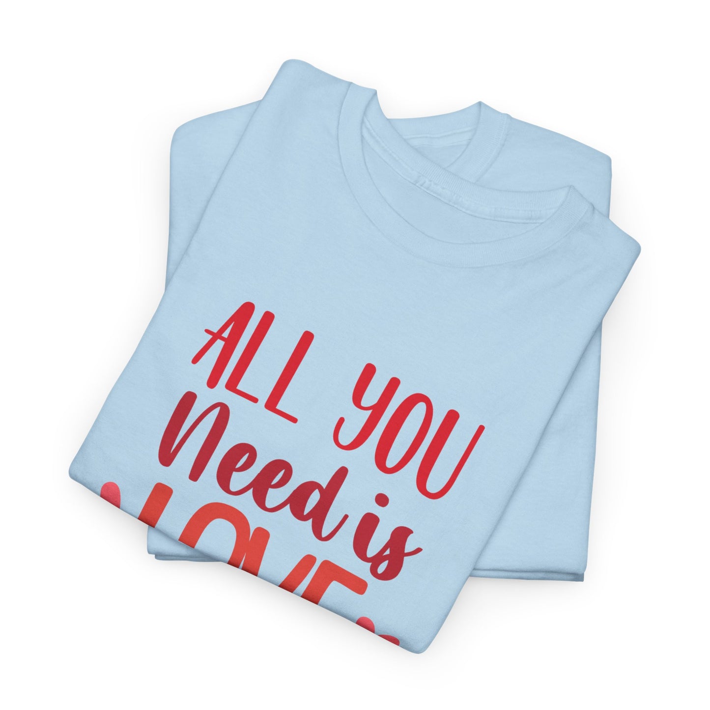 Love Quote T-Shirt — "All You Need Is Love" Heart Graphic Tee