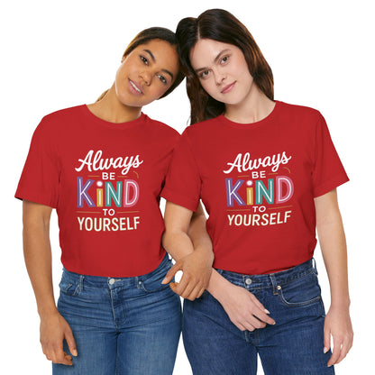 Always Be Kind to Yourself T-Shirt - Self Love Shirt - Mental Health Awareness Tee - Positive Affirmation Gift - Self Care