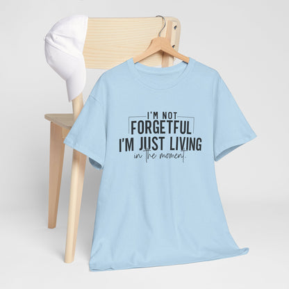 I'm Not Forgetful I'm Just Living in the Moment T-Shirt | Funny Graphic Tee | Mindfulness Shirt | Sarcastic Gift | Humor Tee | Casual Shirt